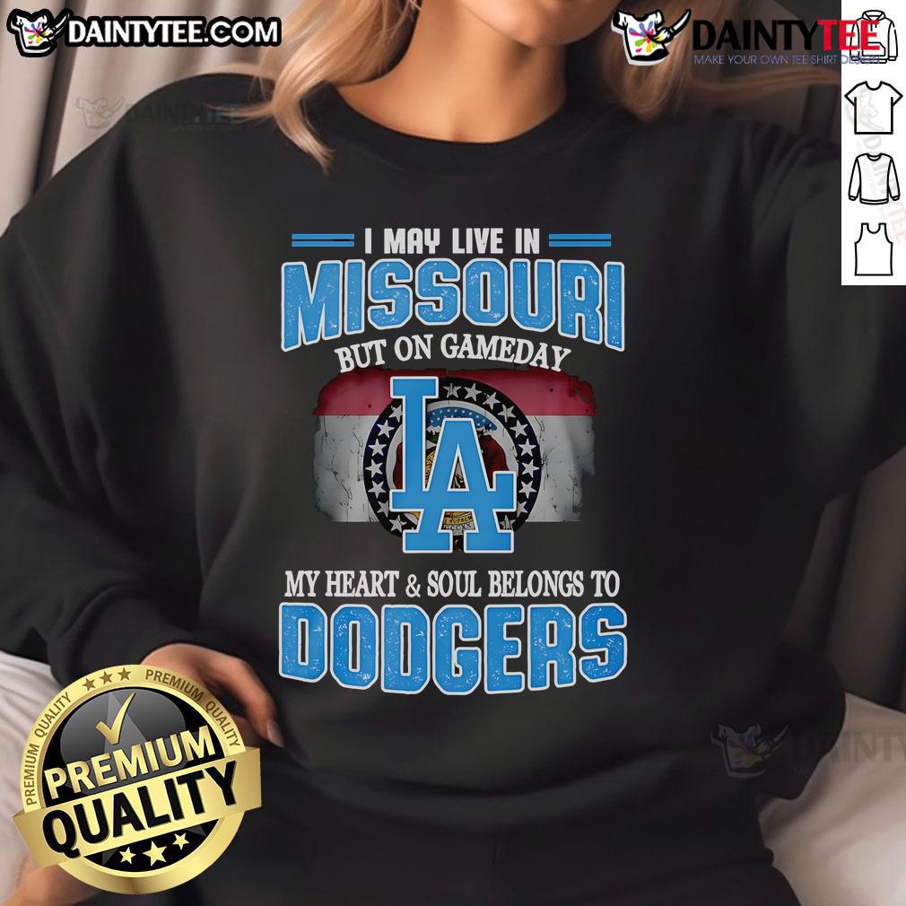 Good I May Live In Missouri But On Gameday My Heart And Soul Belongs To Dodgers Sweatshirt Cozy Dodgers sweatshirt with 'Good I May Live In Missouri But On Gameday My Heart And Soul Belongs To Dodgers' design.
