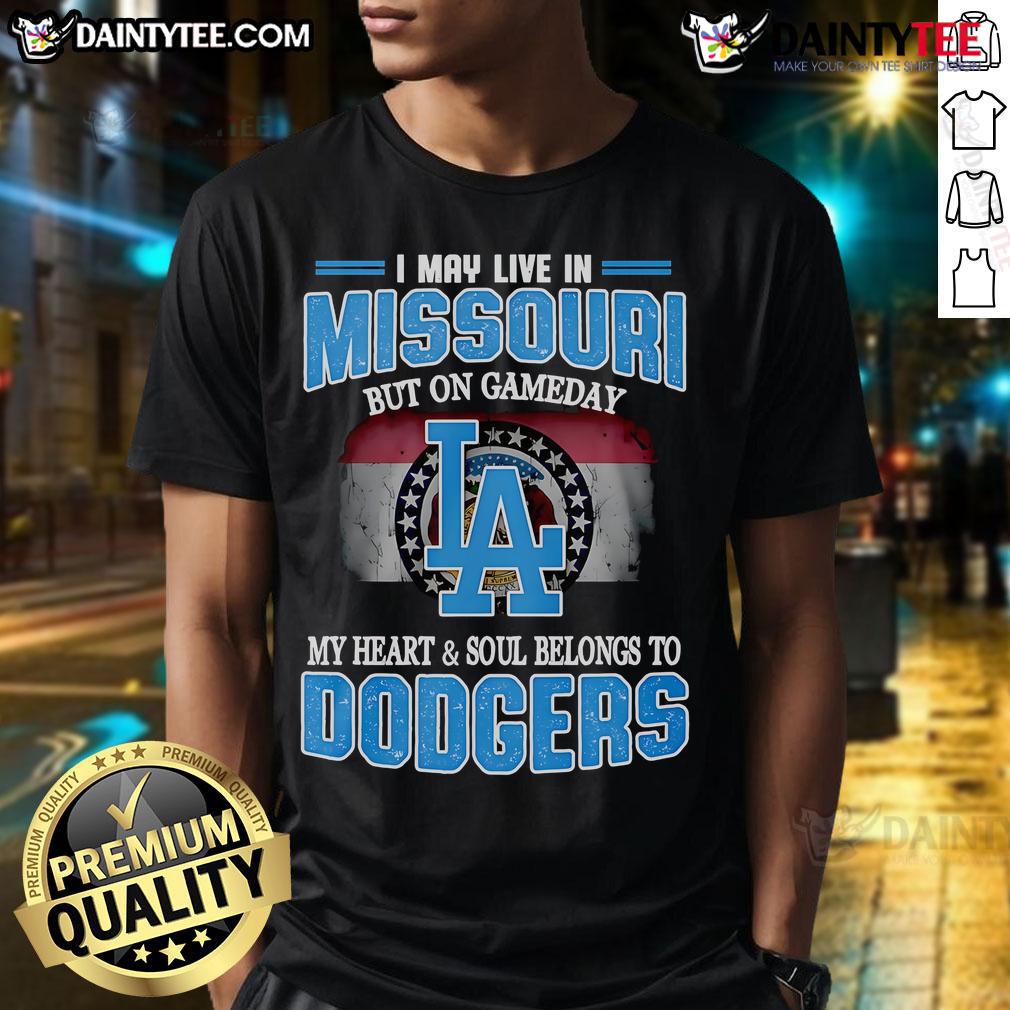 Good I May Live In Missouri But On Gameday My Heart And Soul Belongs To Dodgers T-Shirt Good I May Live In Missouri But On Gameday My Heart And Soul Belongs To Dodgers T-Shirt showcasing team spirit.