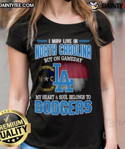 Womens Dodgers tee shirt with 'Good I May Live In North Carolina But On Gameday My Heart Belongs To Dodgers' design.