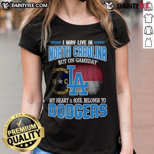 Womens Dodgers tee shirt with 'Good I May Live In North Carolina But On Gameday My Heart Belongs To Dodgers' design.