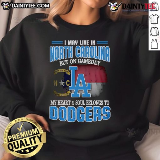 Cozy Dodgers sweatshirt with text 'Good I May Live In North Carolina But On Gameday My Heart And Soul Belongs To Dodgers.'