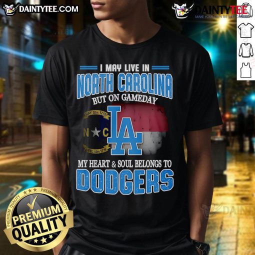 Good I May Live In North Carolina But On Gameday My Heart And Soul Belongs To Dodgers T-Shirt design in vibrant colors.