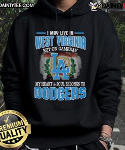 Alt Text: Dodgers hoodie with 'Good I May Live In West Virginia But On Gameday My Heart Belongs To Dodgers' design
