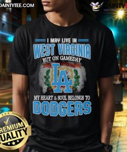 Good I May Live In West Virginia But On Gameday My Heart And Soul Belongs To Dodgers T-Shirt design featuring team colors.