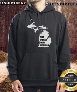 Good I Stand With That Woman From Michigan Hoodie featuring bold text and a stylish design for activism and support.