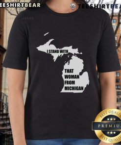 Good I Stand With That Woman From Michigan Ladies Tee featuring a bold graphic design on a stylish shirt.