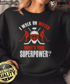 Good I Walk On Water What's Your Superpower hockey sweatshirt featuring a fun, sporty design for hockey fans.