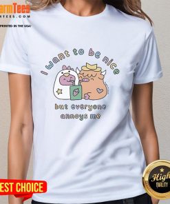 Good I Want To Be Nice But Everyone Annoys Me ladies tee design featuring a humorous quote on a stylish shirt.