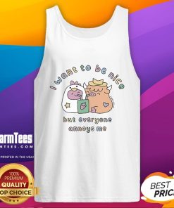 Good I Want To Be Nice But Everyone Annoys Me tank top featuring a humorous quote in bold letters on a stylish design.