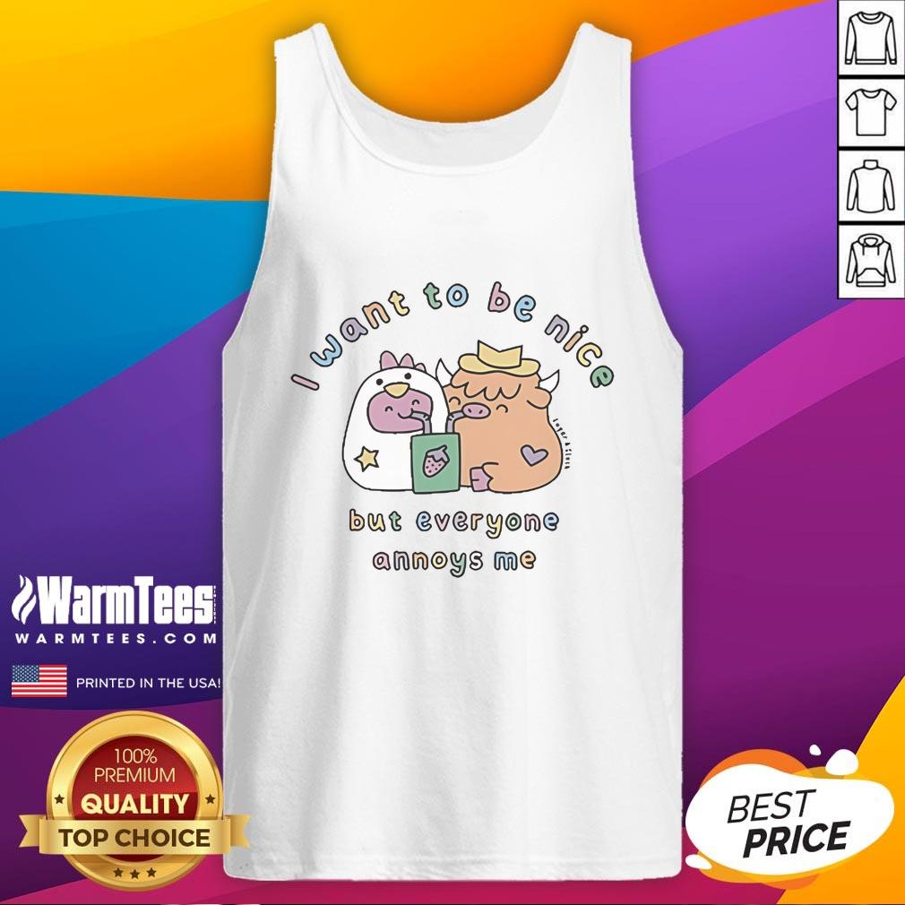 Good I Want To Be Nice But Everyone Annoys Me Tank Top Good I Want To Be Nice But Everyone Annoys Me tank top featuring a humorous quote in bold letters on a stylish design.