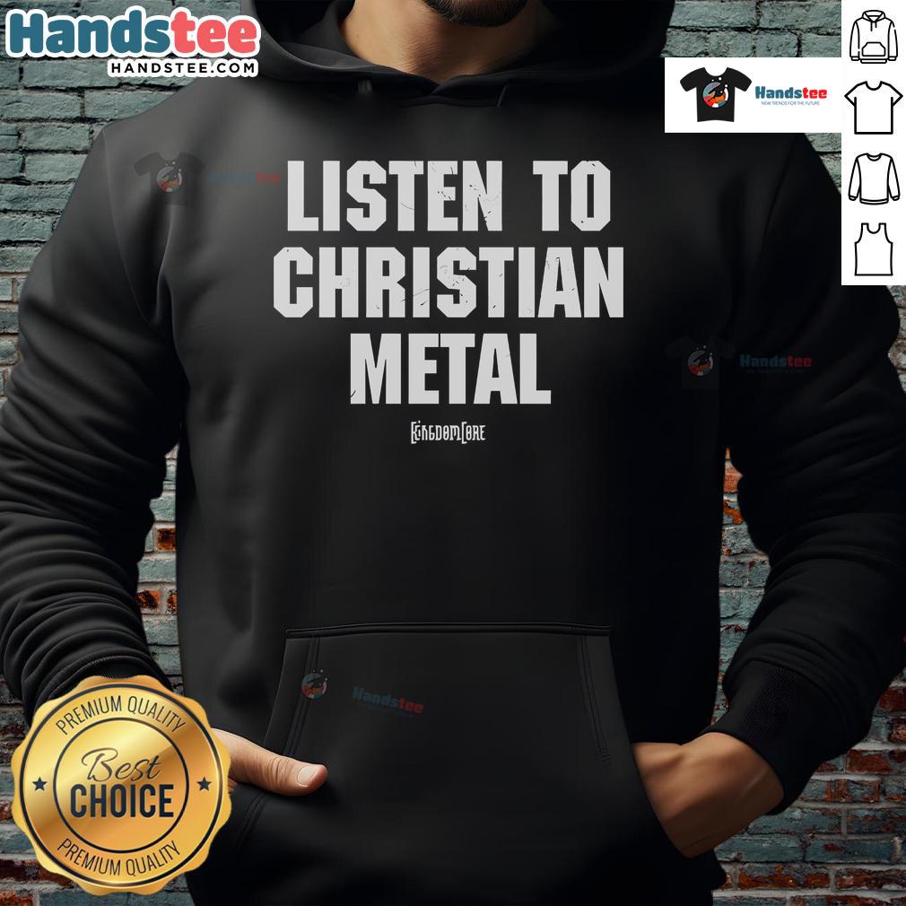 Good Kingdom Core Listen To Christian Metal Hoodie Good Kingdom Core Listen To Christian Metal Hoodie featuring bold graphics and a stylish design for metal music fans.