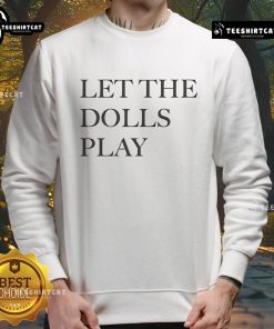 Good Let The Dolls Play sweatshirt featuring playful design and vibrant colors, perfect for cozy casual wear.