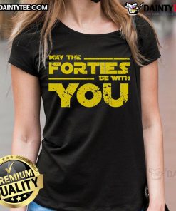 Good May The Forties Be With You Ladies Tee featuring a playful design perfect for celebrating May and vintage style.