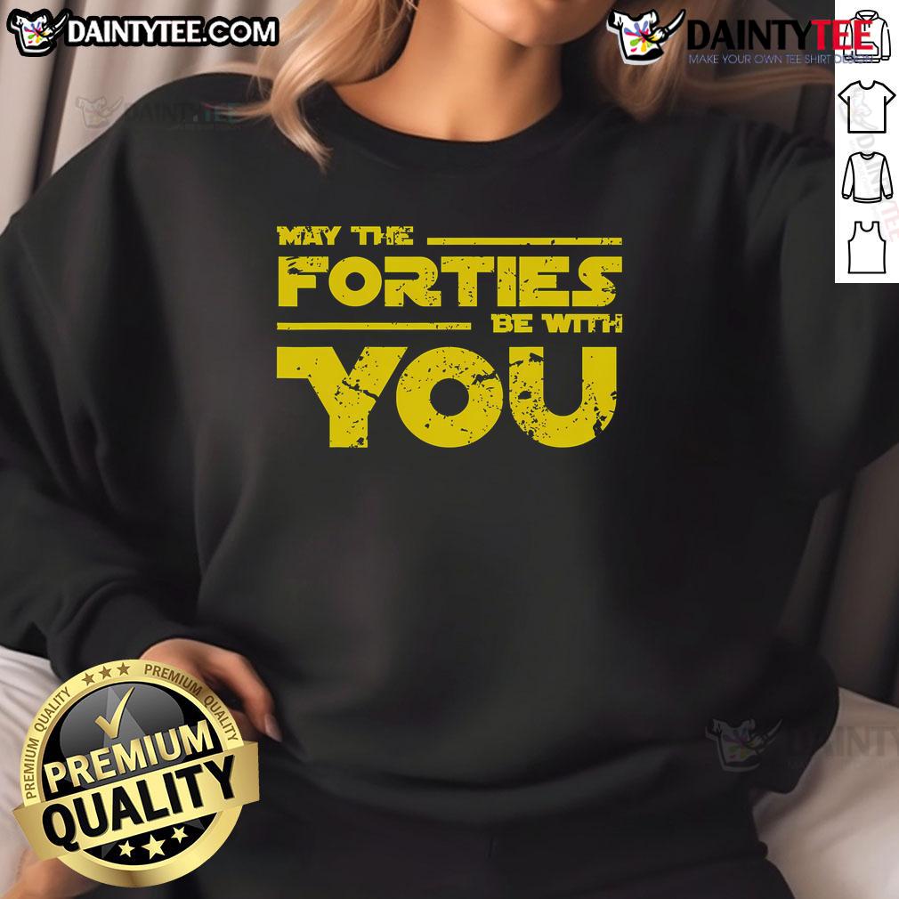 Good May The Forties Be With You Sweatshirt Alt Text: Good May The Forties Be With You Sweatshirt featuring a playful design, perfect for casual wear in spring.