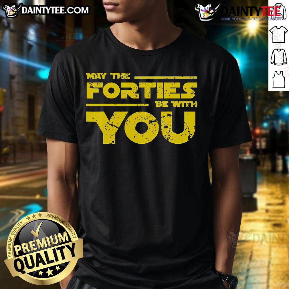 Good May The Forties Be With You T Shirt Good May The Forties Be With You T-Shirt featuring a playful design for fans celebrating their forties in style.