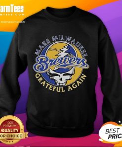 Good Milwaukee Brewers x Grateful Dead sweatshirt design featuring 'Make Milwaukee Grateful Again' slogan.