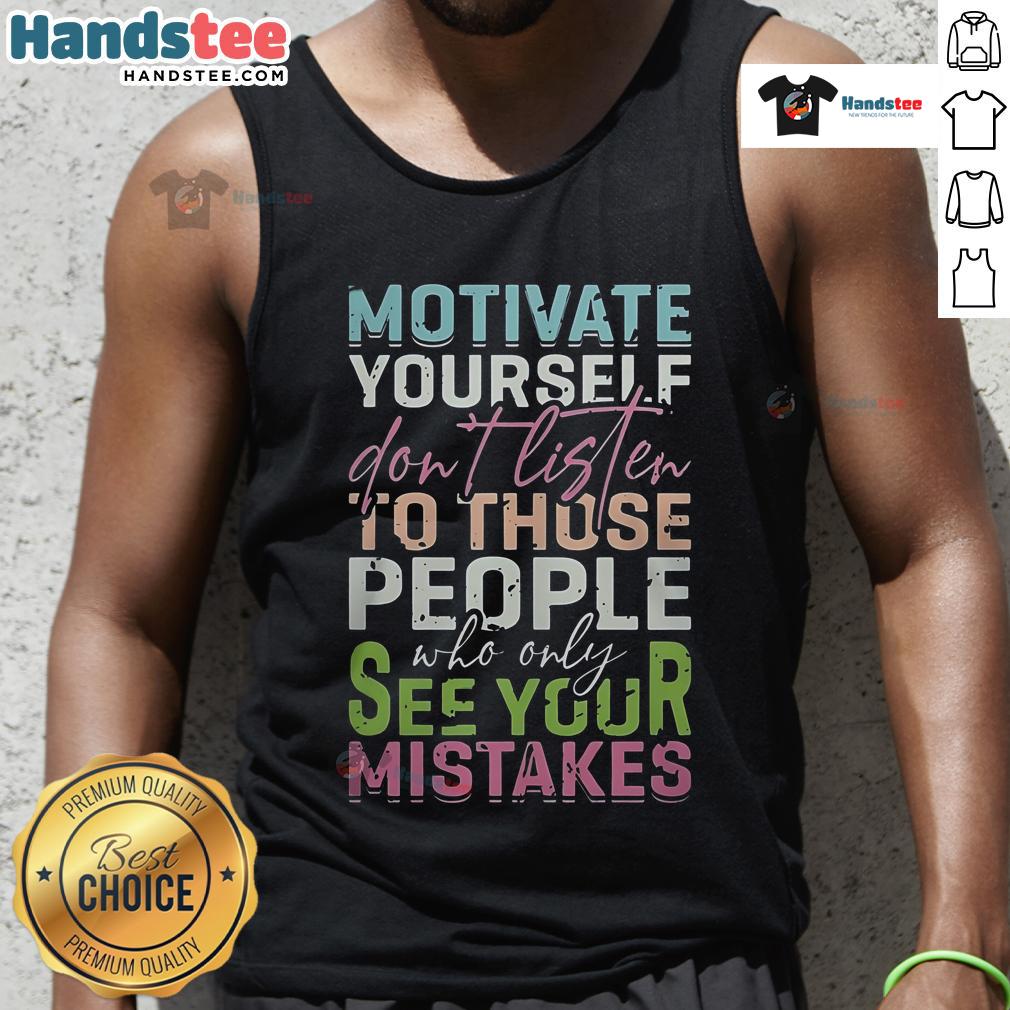 Good Motivate Yourself Don't Listen To People Who Only See Your Mistakes Tank Top Motivational tank top design: 'Good, Motivate Yourself, Don't Listen to Mistakes' for positive self-empowerment.