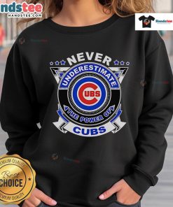 Cozy Good Never Underestimate The Power Of Cubs sweatshirt in vibrant colors, perfect for baseball fans.