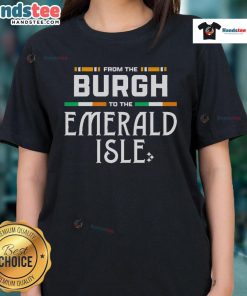 Good Pittsburgh Steelers From The Burgh To The Emerald Isle Ladies Tee featuring team colors and logo for fans.