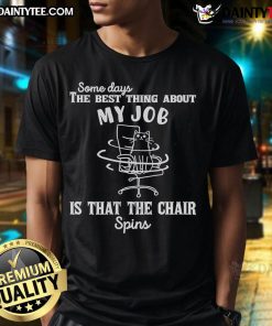 Good Some Days T-Shirt featuring a humorous design about the best part of work: a spinning chair.