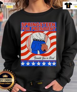 Good Springsteen For President Donald You're Fired sweatshirt featuring bold text and a casual design for fans.