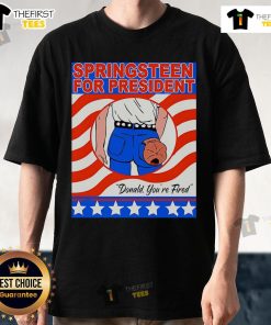 Alt Text: Good Springsteen For President Donald You're Fired T-Shirt featuring bold graphic text and a patriotic design.