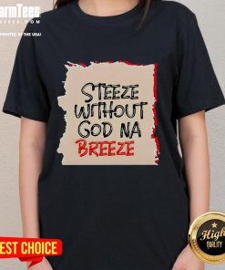 Good Steeze Without God Na Breeze ladies tee featuring a stylish design perfect for casual wear and expressing individuality.