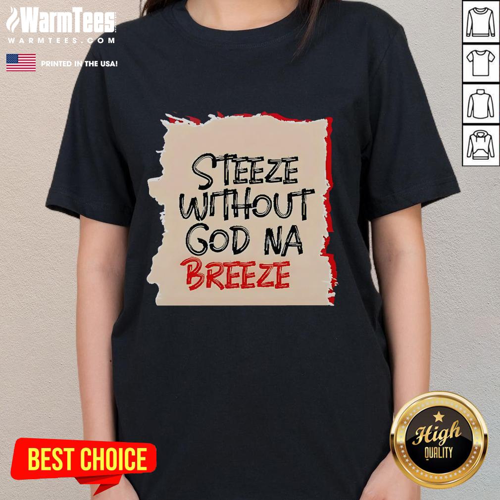 Good Steeze Without God Na Breeze Ladies Tee Good Steeze Without God Na Breeze ladies tee featuring a stylish design perfect for casual wear and expressing individuality.