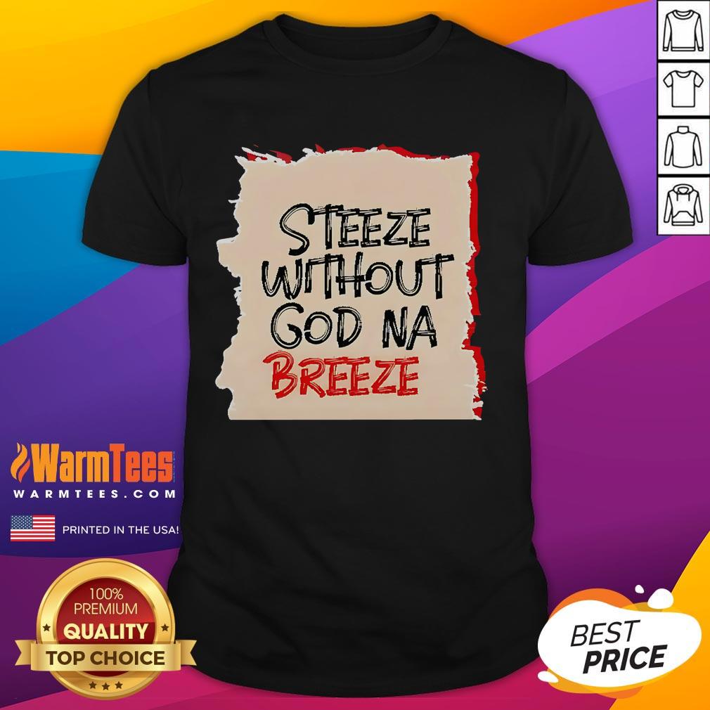 Good Steeze Without God Na Breeze T Shirt Good Steeze Without God Na Breeze T-Shirt featuring a stylish graphic design in trendy colors for casual wear.