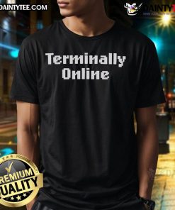 Good Terminally Online T-Shirt featuring a trendy design, perfect for internet culture enthusiasts and casual wear.