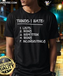 Good Things I Hate Lists T-Shirt featuring irony and repetition design, perfect for showcasing humor and personal expression.