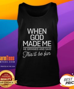 Good When God Made Me He Said This'll Be Fun tank top featuring a fun, playful design perfect for casual wear.