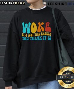 Good Woke It's Not The Insult You Think It Is Sweatshirt in cozy fabric, featuring a bold graphic design and casual style.