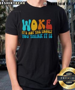 Good Woke It's Not The Insult You Think It Is T-Shirt featuring bold text design on a stylish black tee.