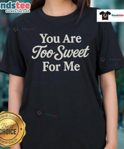 Good You Are Too Sweet For Me Ladies Tee featuring a stylish design in soft fabric, perfect for casual wear.