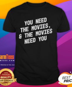 Good You Need The Movies And The Movies Need You T-Shirt featuring a bold graphic design for movie enthusiasts.