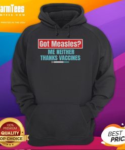 Got Measles? Me Neither! Thanks Vaccines Pro Science Hoodie promoting vaccination awareness and public health.