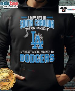 Alt Text: Person wearing 'Happy I May Live In South Carolina But On Gameday My Heart And Soul Belongs To Dodgers' hoodie