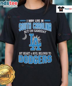 Happy I May Live in South Carolina but on Gameday My Heart and Soul Belongs to Dodgers Ladies Tee in vibrant colors.