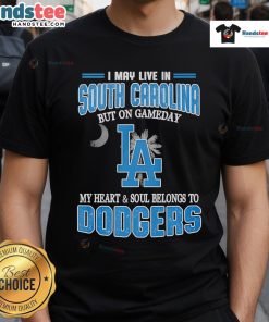 Happy I May Live In South Carolina But On Gameday My Heart And Soul Belongs To Dodgers T-Shirt design featuring Dodgers colors.
