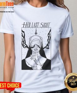 Hot Her Last Sight Nun Ladies Tee featuring a stylish design and bold graphics for trendy womens casual wear.