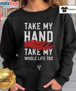 Hot Take My Hand Take My Whole Life Too Crystal Palace FC Sweatshirt featuring vibrant team colors and logo design.