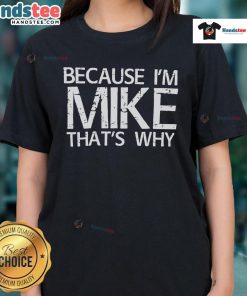 Nice Because I'm Mike That's Why Ladies Tee featuring a stylish design perfect for casual outings or gifts.