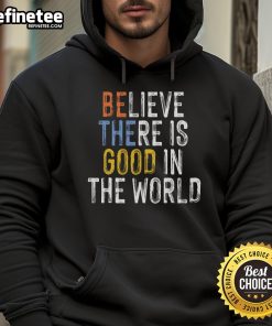 Alt Text: Nice Believe There Is Good In The World Be The Good hoodie in a cozy setting, promoting positive vibes and kindness.