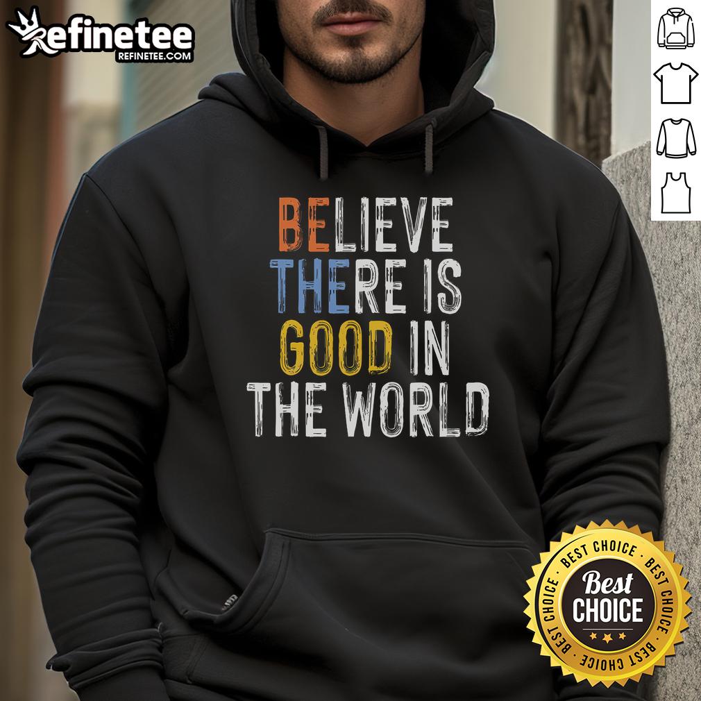 Nice Believe There Is Good In The World Be The Good Hoodie Alt Text: Nice Believe There Is Good In The World Be The Good hoodie in a cozy setting, promoting positive vibes and kindness.