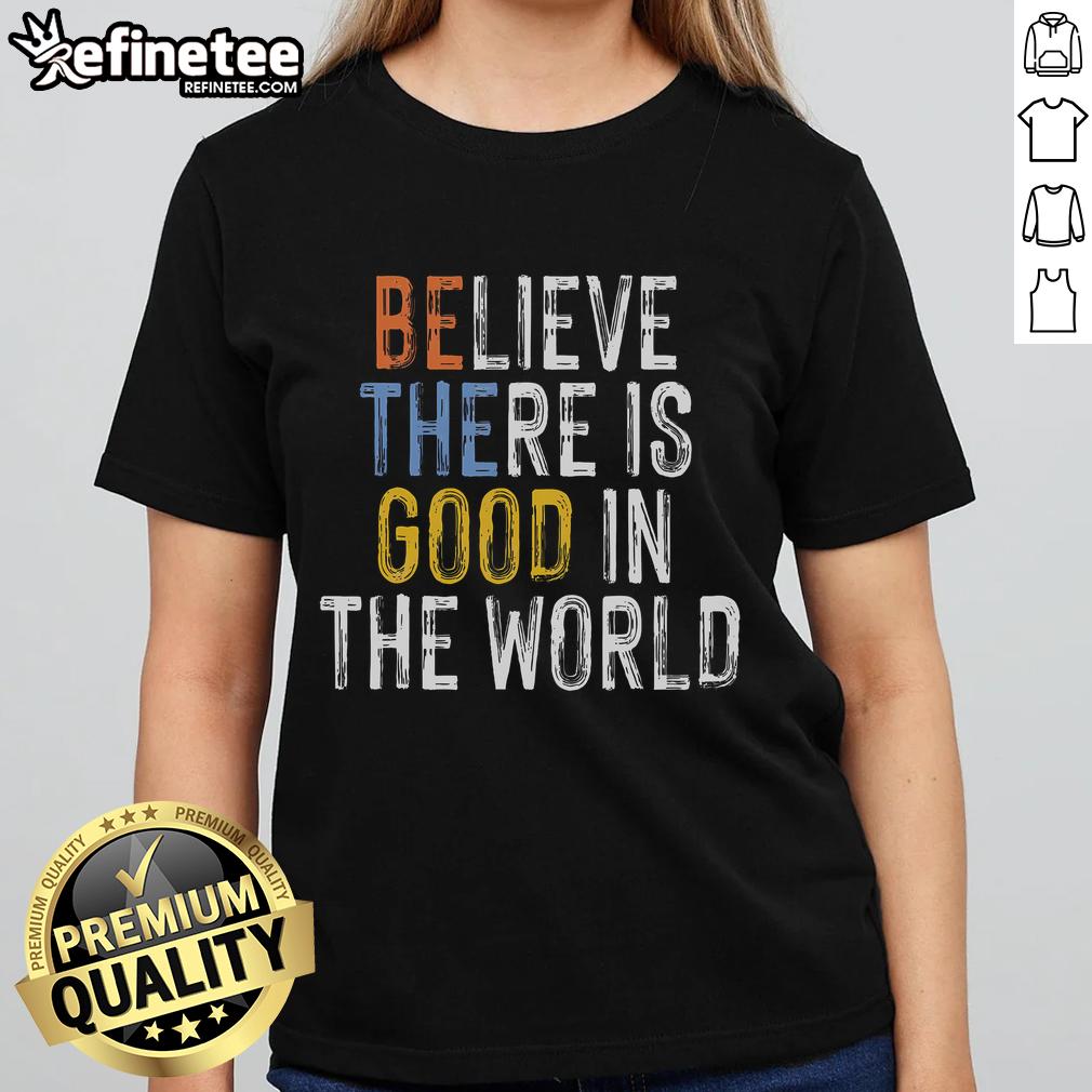 Nice Believe There Is Good In The World Be The Good Ladies Tee Nice Believe There Is Good In The World Be The Good Ladies Tee featuring inspiring message on a stylish women's shirt.