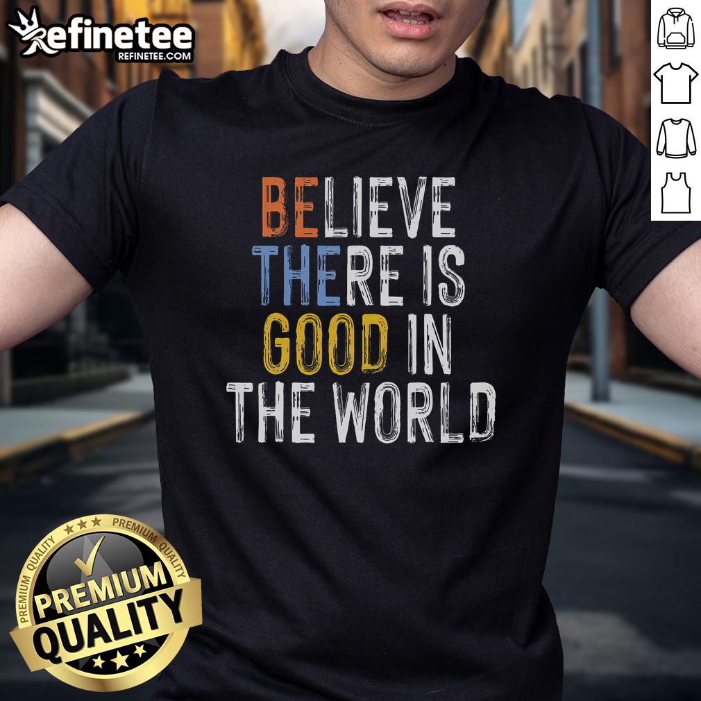 Nice Believe There Is Good In The World Be The Good T Shirt Nice Believe There Is Good In The World Be The Good T-Shirt featuring a positive message on a stylish tee design.