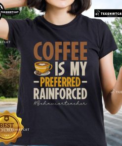 Nice Coffee Is My Preferred Reinforced Behavior Teacher Ladies Tee featuring a stylish design for educators.