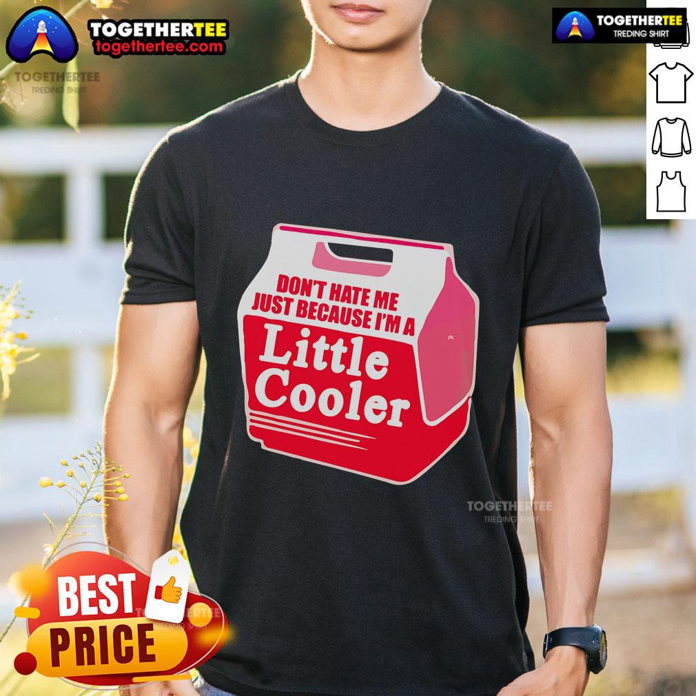 Nice Don'T Hate Me Because I'M A Little Cooler Cooling Box T Shirt Nice Don'T Hate Me Because I'M A Little Cooler Cooling Box T-Shirt design featuring a fun, playful graphic and vibrant colors.