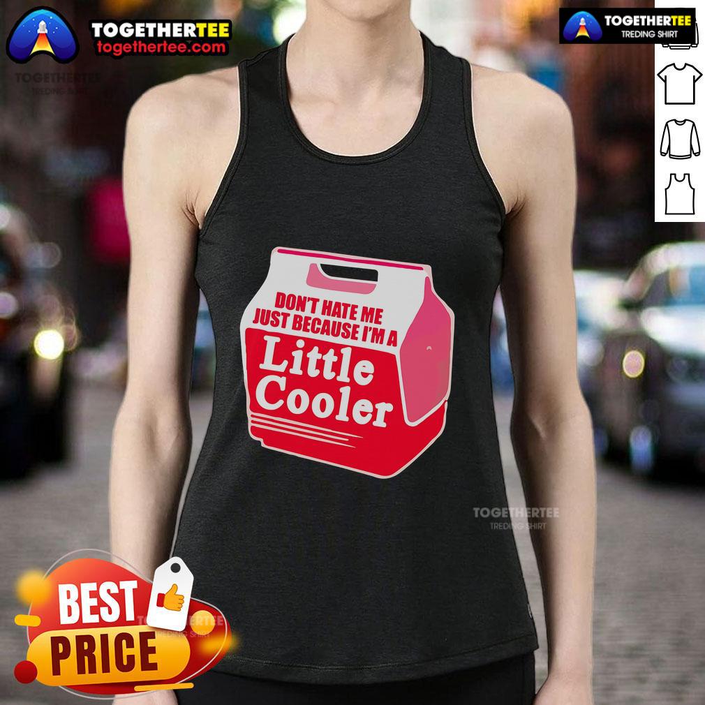 Nice Don'T Hate Me Because I'M A Little Cooler Cooling Box Tank Top Cooler tank top featuring 'Don't Hate Me Because I'm a Little Cooler' slogan, perfect for summer outings and casual wear.